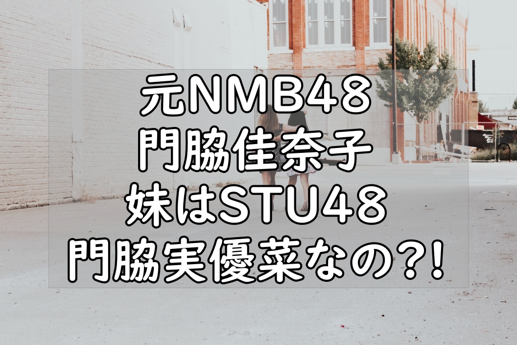 門脇佳奈子の妹は誰 ｓｔｕ４８の門脇実優菜さんって本当 ぷらｌｏｇ