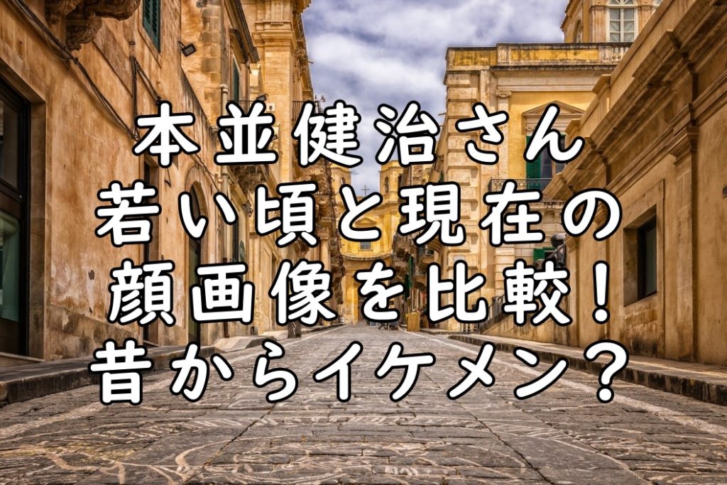 比較画像 本並健治は若い頃の顔はイケメン 彫りの深さは今と一緒 ぷらｌｏｇ