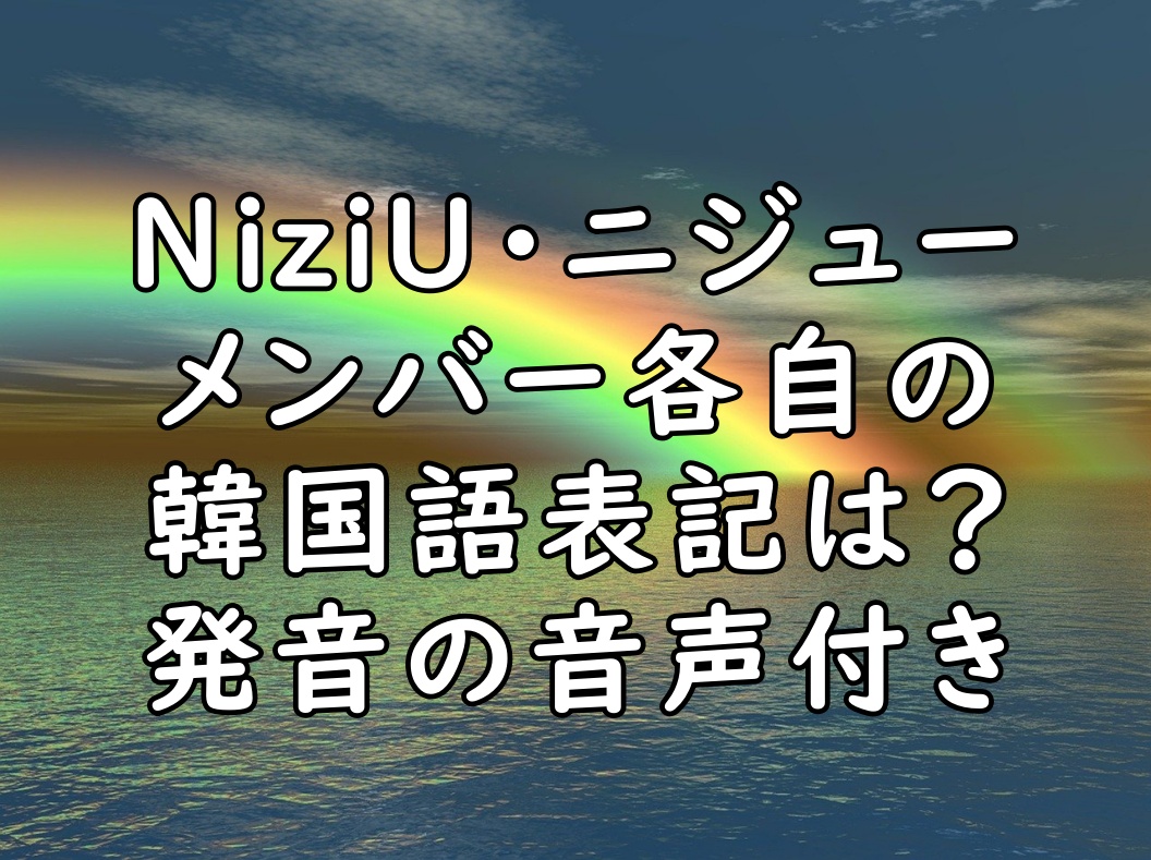 Niziu ニジュー のメンバーの韓国語表記は 発音の音声付 ぷらｌｏｇ