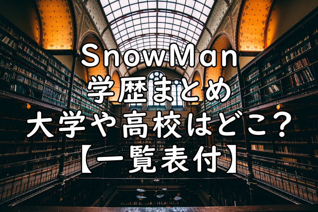 Snowmanの高校や大学を一覧表にした 目黒蓮は城西国際 学歴まとめ ぷらｌｏｇ